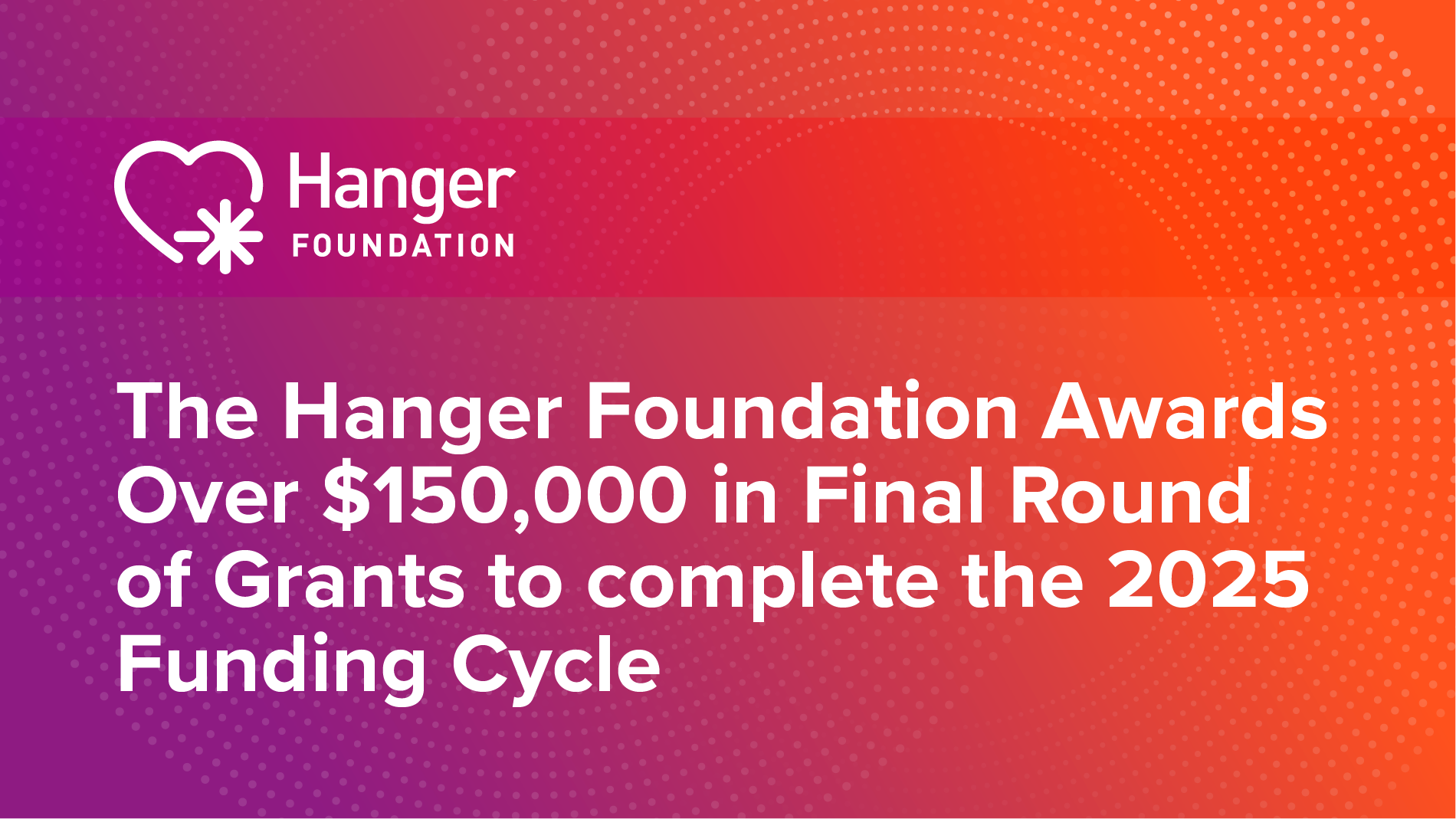 The Hanger Foundation Awards Over $150,000 in Final Round of Grants to complete the 2025 Funding Cycle
